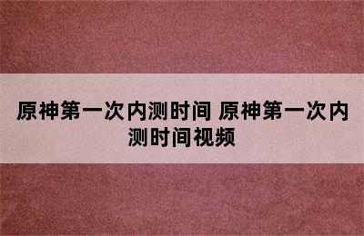 原神第一次内测时间 原神第一次内测时间视频